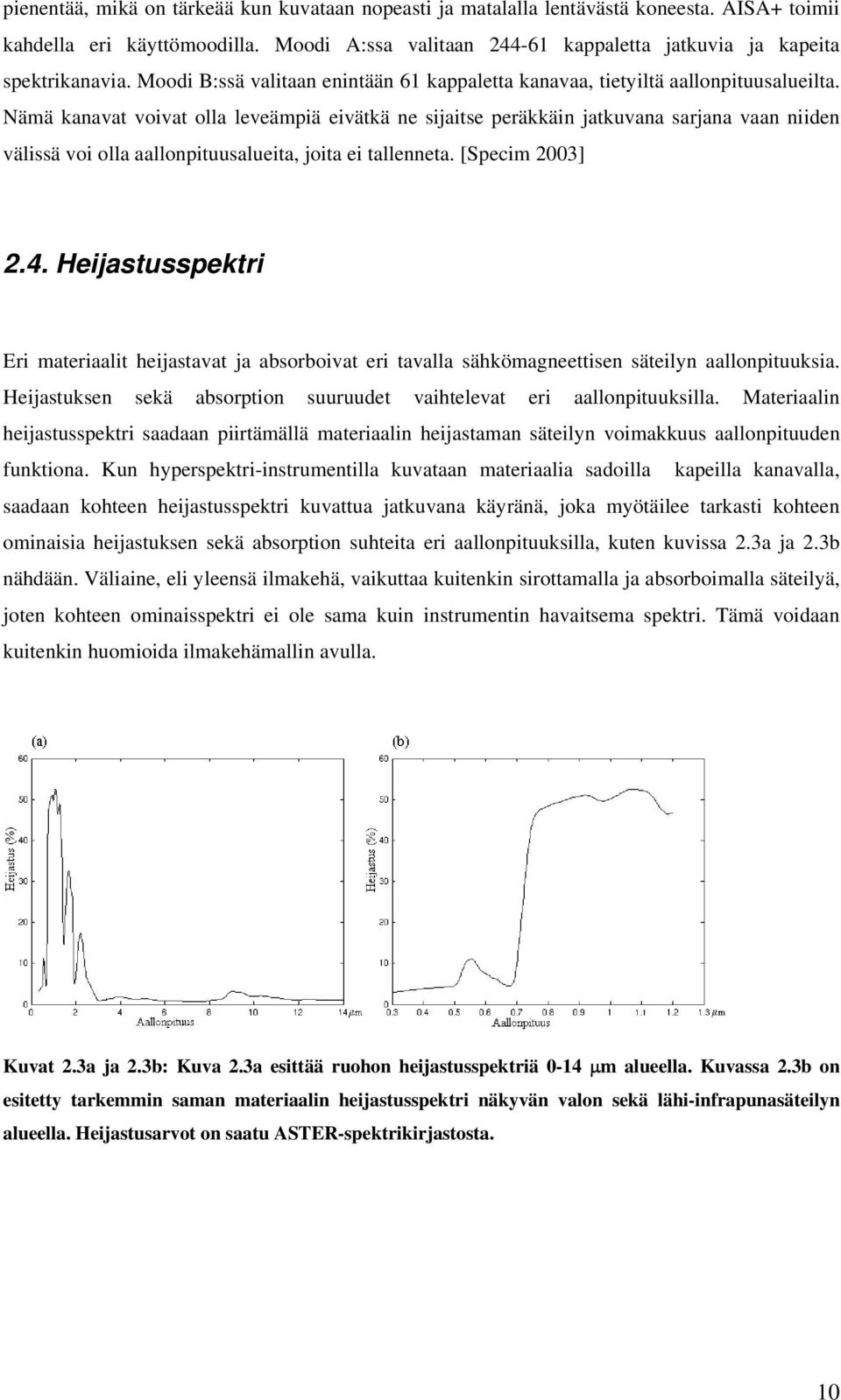 Nämä kanavat voivat olla leveämpiä eivätkä ne sijaitse peräkkäin jatkuvana sarjana vaan niiden välissä voi olla aallonpituusalueita, joita ei tallenneta. [Specim 2003] 2.4.