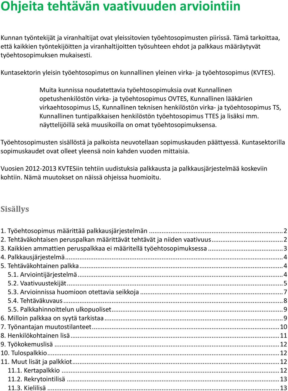 Kuntasektorin yleisin työehtosopimus on kunnallinen yleinen virka- ja työehtosopimus (KVTES).