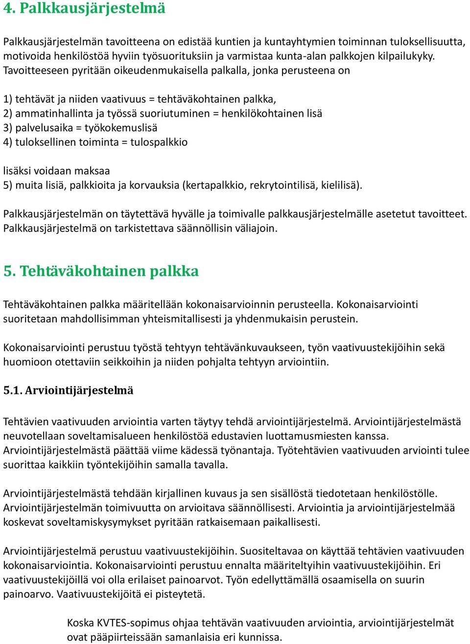 Tavoitteeseen pyritään oikeudenmukaisella palkalla, jonka perusteena on 1) tehtävät ja niiden vaativuus = tehtäväkohtainen palkka, 2) ammatinhallinta ja työssä suoriutuminen = henkilökohtainen lisä