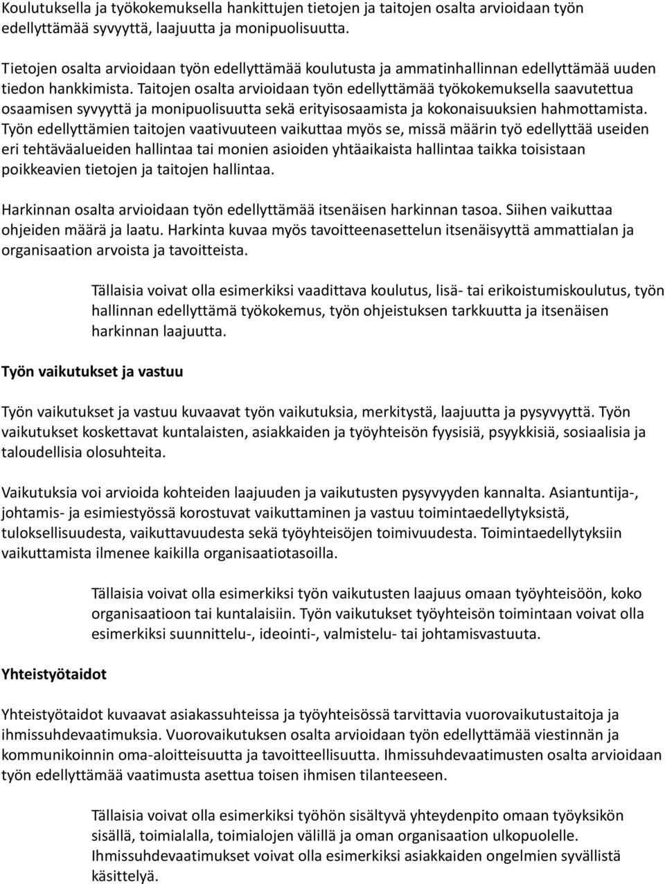 Taitojen osalta arvioidaan työn edellyttämää työkokemuksella saavutettua osaamisen syvyyttä ja monipuolisuutta sekä erityisosaamista ja kokonaisuuksien hahmottamista.