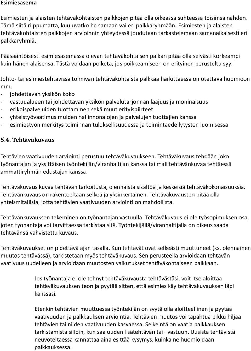 Pääsääntöisesti esimiesasemassa olevan tehtäväkohtaisen palkan pitää olla selvästi korkeampi kuin hänen alaisensa. Tästä voidaan poiketa, jos poikkeamiseen on erityinen perusteltu syy.