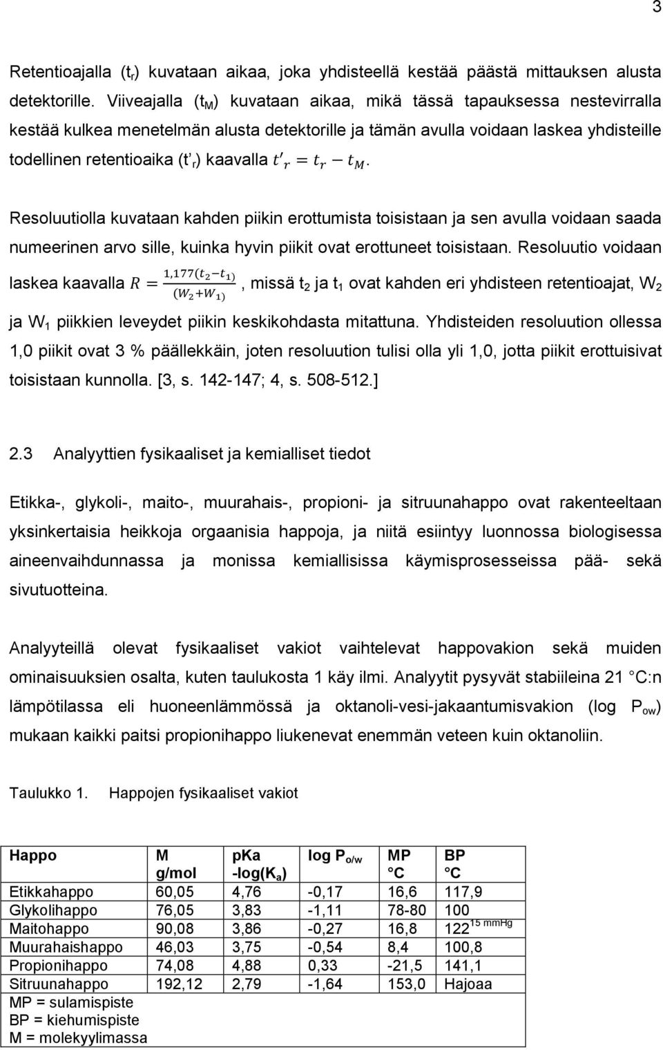 Resoluutiolla kuvataan kahden piikin erottumista toisistaan ja sen avulla voidaan saada numeerinen arvo sille, kuinka hyvin piikit ovat erottuneet toisistaan.