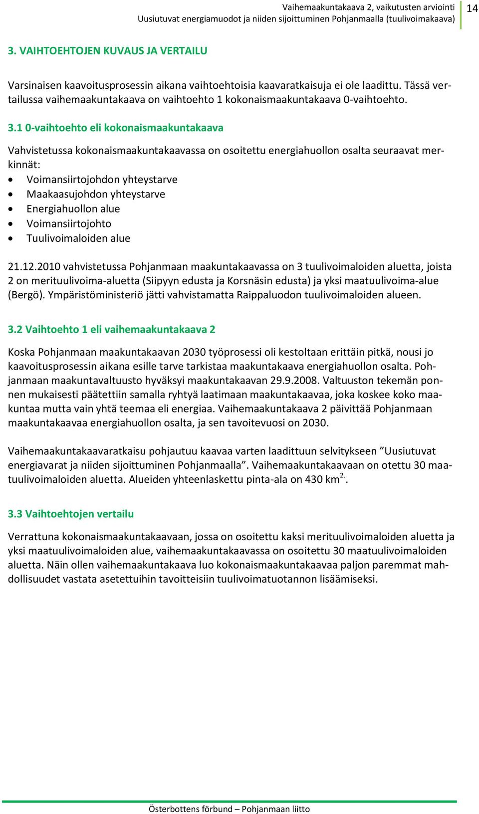 1 0-vaihtoehto eli kokonaismaakuntakaava Vahvistetussa kokonaismaakuntakaavassa on osoitettu energiahuollon osalta seuraavat merkinnät: Voimansiirtojohdon yhteystarve Maakaasujohdon yhteystarve