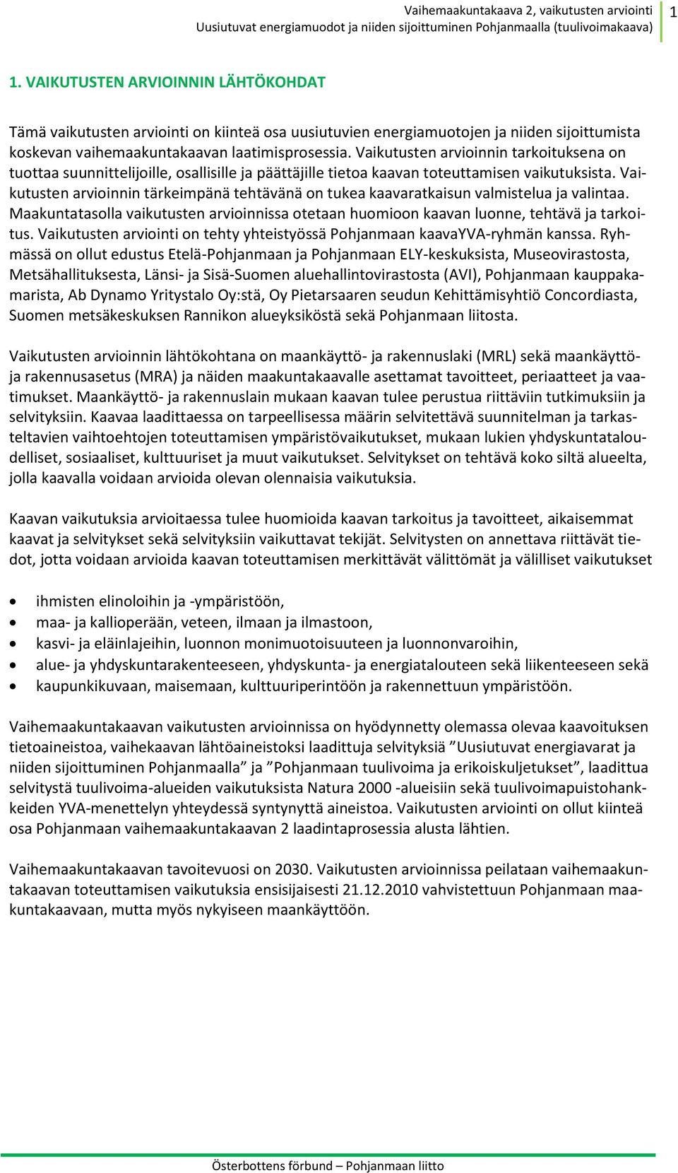 Vaikutusten arvioinnin tärkeimpänä tehtävänä on tukea kaavaratkaisun valmistelua ja valintaa. Maakuntatasolla vaikutusten arvioinnissa otetaan huomioon kaavan luonne, tehtävä ja tarkoitus.