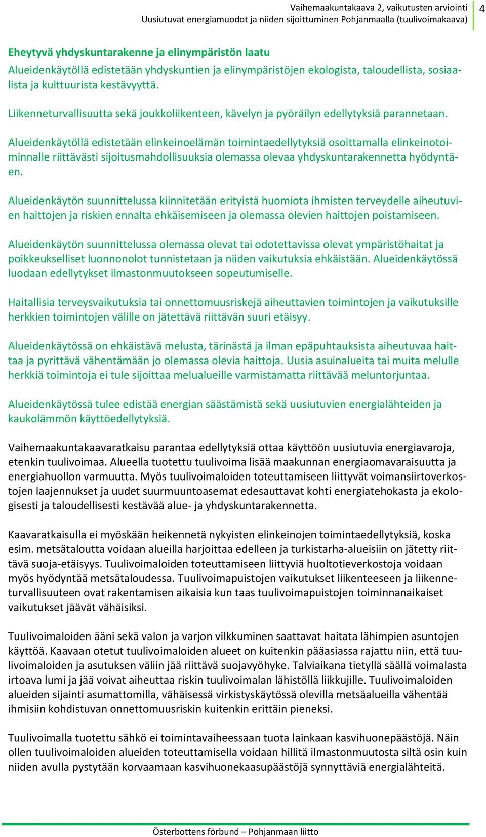Alueidenkäytöllä edistetään elinkeinoelämän toimintaedellytyksiä osoittamalla elinkeinotoiminnalle riittävästi sijoitusmahdollisuuksia olemassa olevaa yhdyskuntarakennetta hyödyntäen.