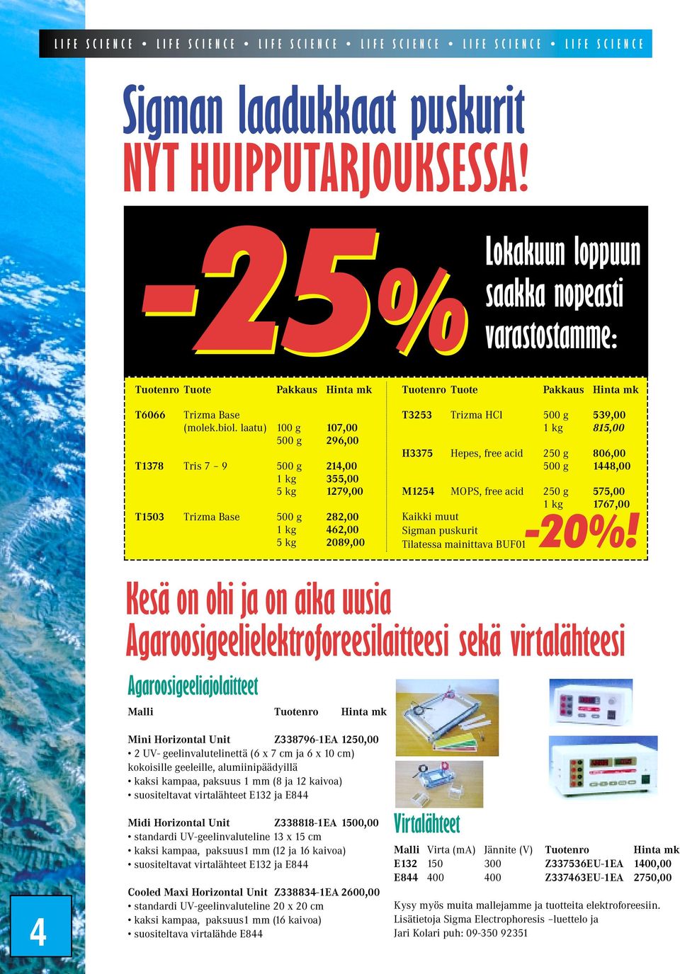 laatu) 100 g 107,00 500 g 296,00 T1378 Tris 7 9 500 g 214,00 1 kg 355,00 5 kg 1279,00 T1503 Trizma Base 500 g 282,00 1 kg 462,00 5 kg 2089,00 T3253 Trizma HCl 500 g 539,00 1 kg 815,00 H3375 Hepes,