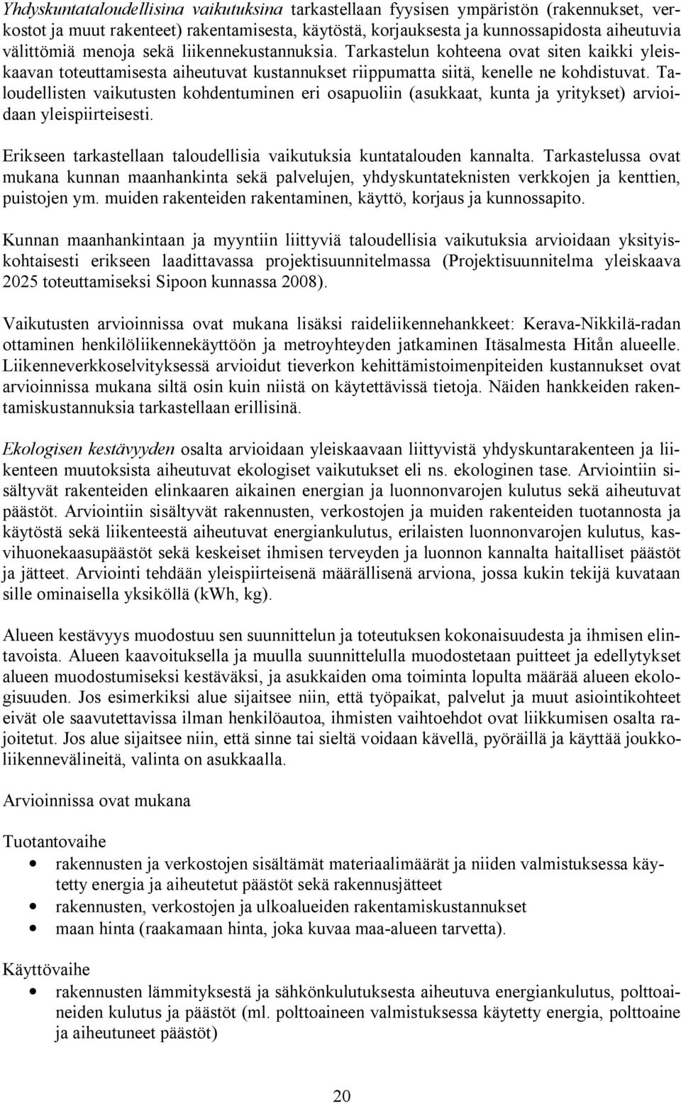 Taloudellisten vaikutusten kohdentuminen eri osapuoliin (asukkaat, kunta ja yritykset) arvioidaan yleispiirteisesti. Erikseen tarkastellaan taloudellisia vaikutuksia kuntatalouden kannalta.