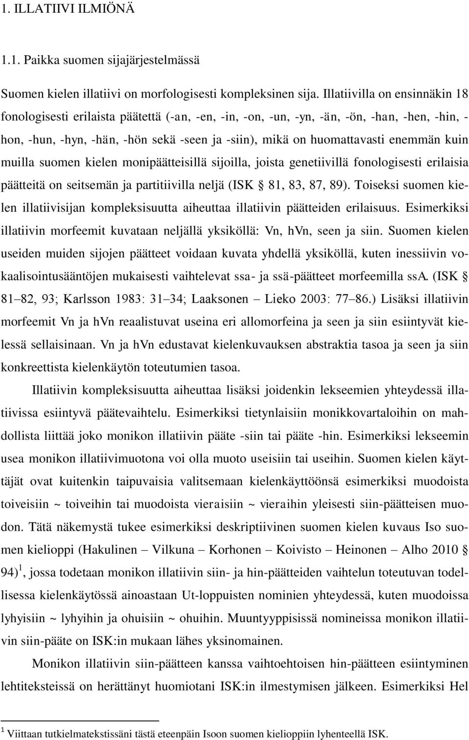 enemmän kuin muilla suomen kielen monipäätteisillä sijoilla, joista genetiivillä fonologisesti erilaisia päätteitä on seitsemän ja partitiivilla neljä (ISK 81, 83, 87, 89).