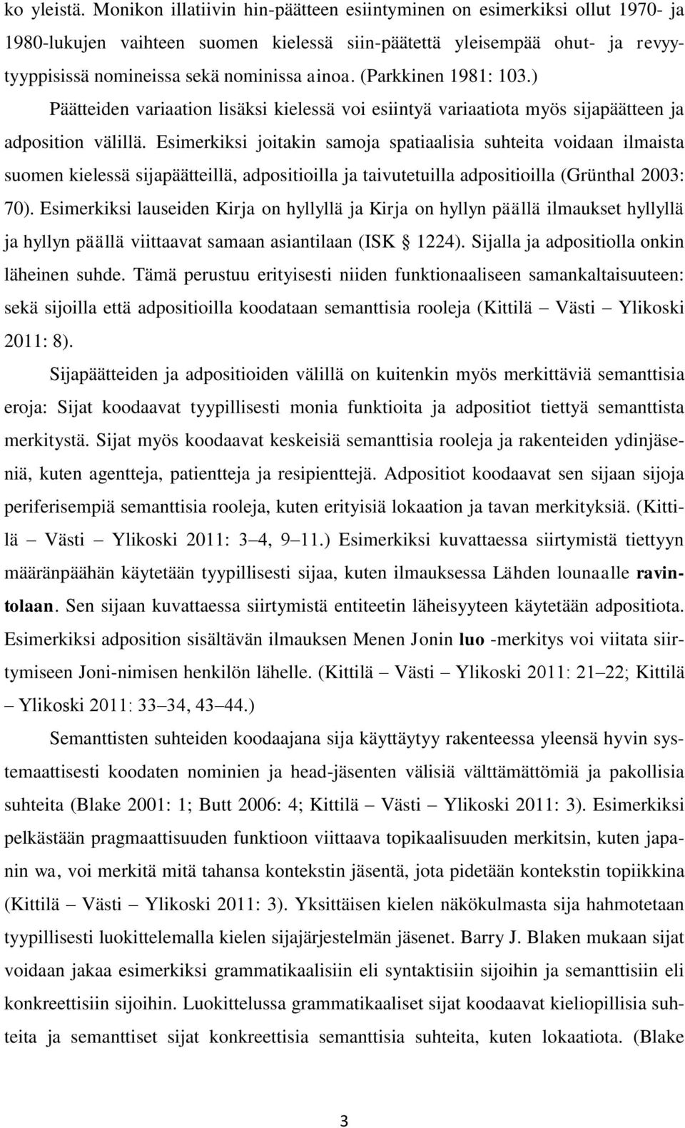 (Parkkinen 1981: 103.) Päätteiden variaation lisäksi kielessä voi esiintyä variaatiota myös sijapäätteen ja adposition välillä.