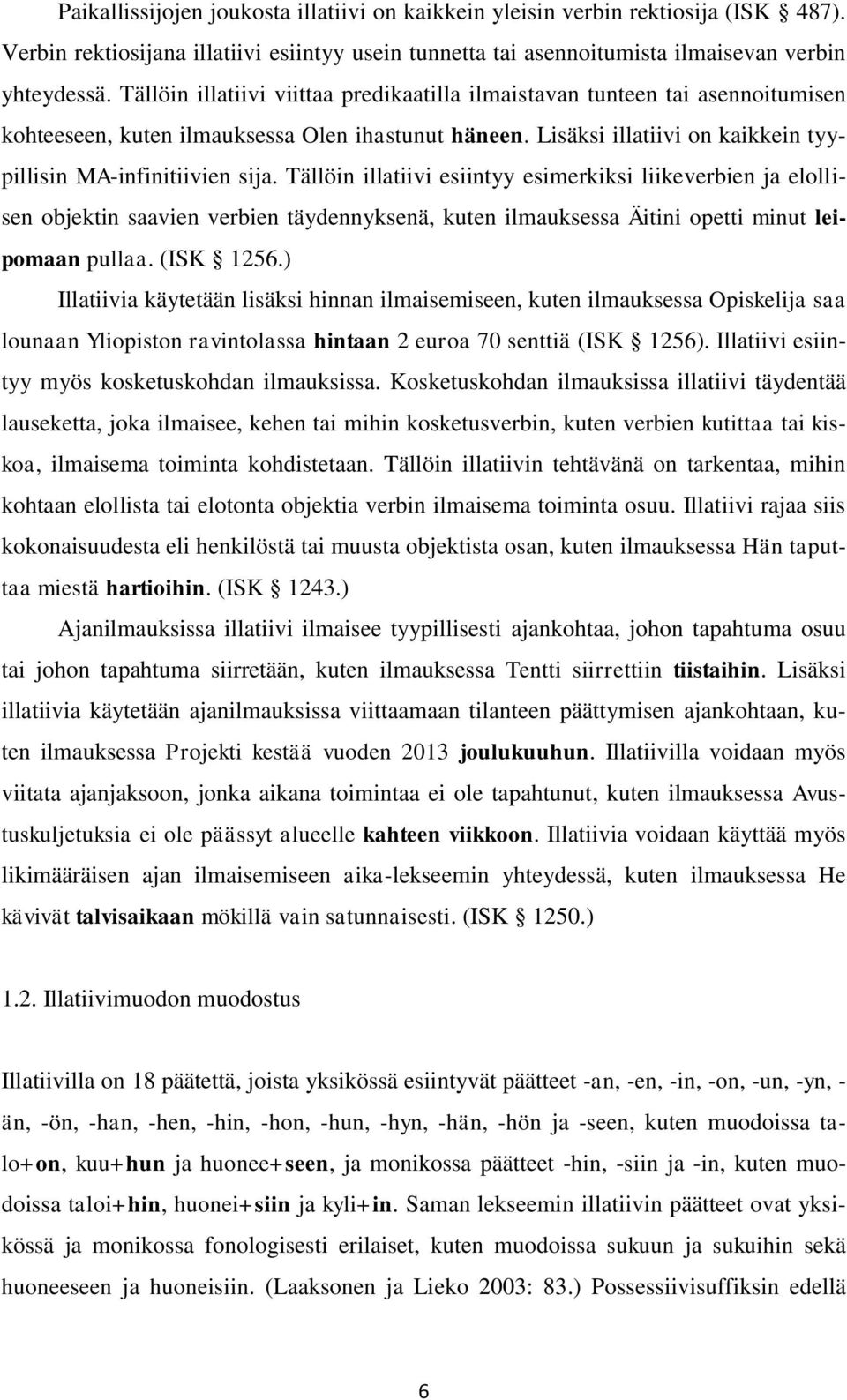 Tällöin illatiivi esiintyy esimerkiksi liikeverbien ja elollisen objektin saavien verbien täydennyksenä, kuten ilmauksessa Äitini opetti minut leipomaan pullaa. (ISK 1256.