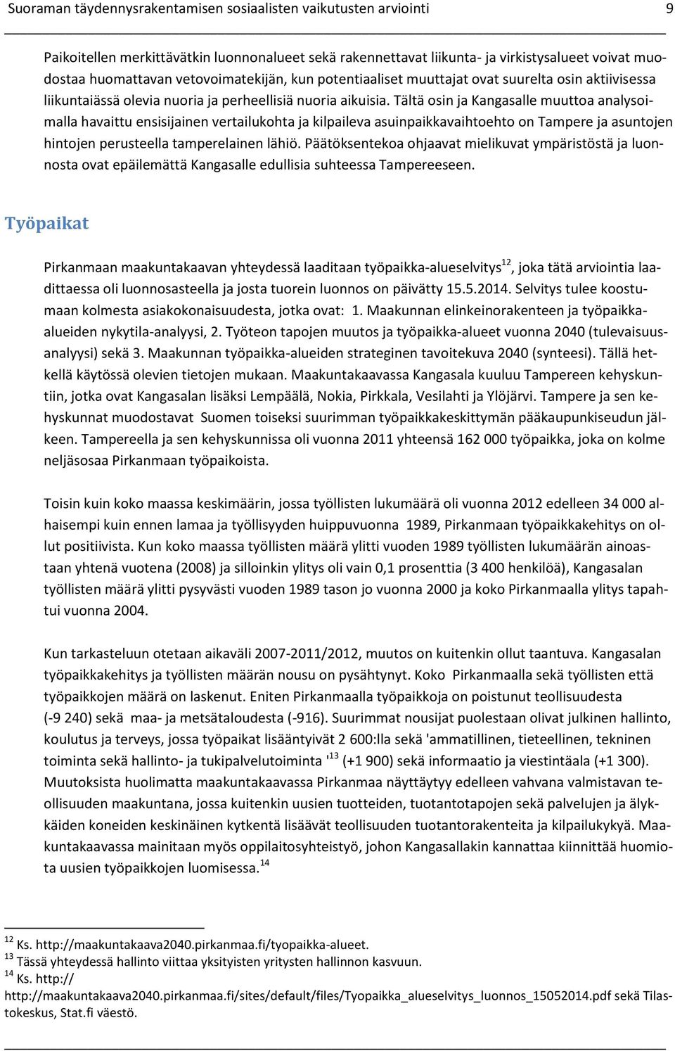 Tältä osin ja Kangasalle muuttoa analysoimalla havaittu ensisijainen vertailukohta ja kilpaileva asuinpaikkavaihtoehto on Tampere ja asuntojen hintojen perusteella tamperelainen lähiö.