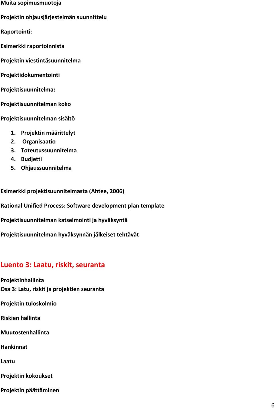 Ohjaussuunnitelma Esimerkki projektisuunnitelmasta (Ahtee, 2006) Rational Unified Process: Software development plan template Projektisuunnitelman katselmointi ja hyväksyntä