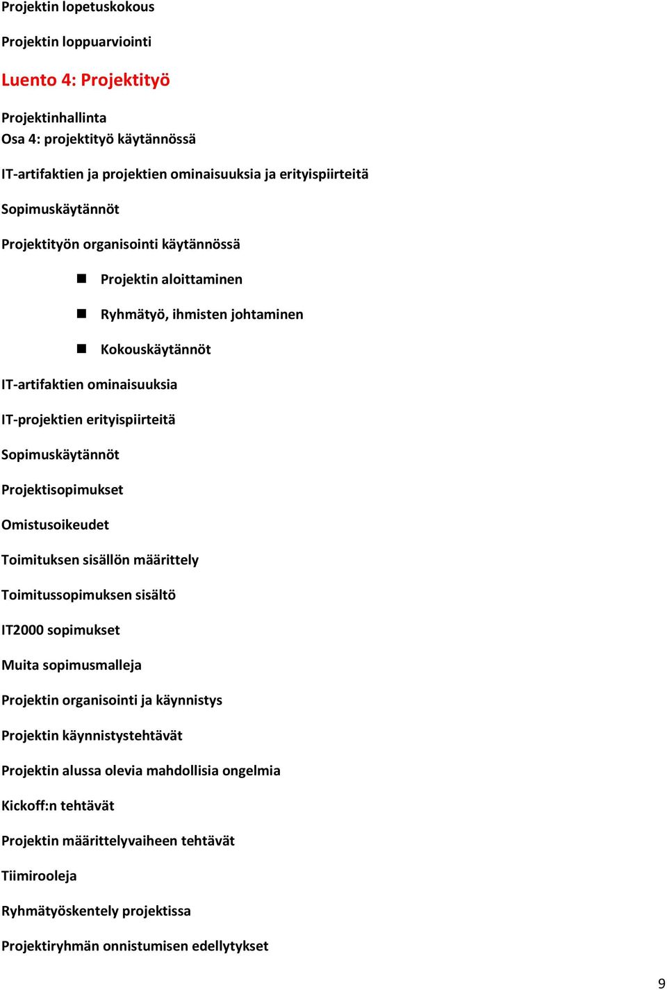 Sopimuskäytännöt Projektisopimukset Omistusoikeudet Toimituksen sisällön määrittely Toimitussopimuksen sisältö IT2000 sopimukset Muita sopimusmalleja Projektin organisointi ja käynnistys