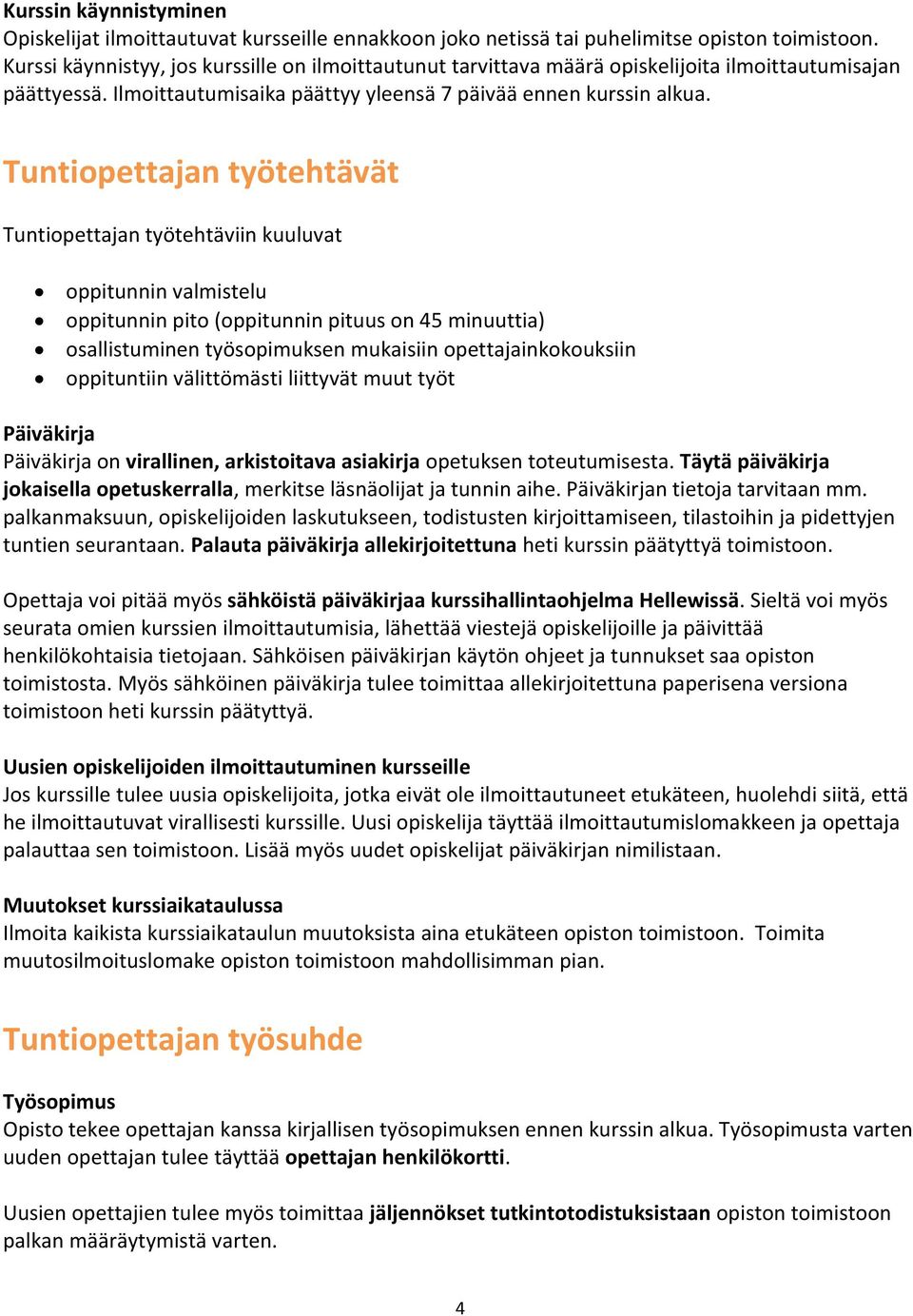 Tuntiopettajan työtehtävät Tuntiopettajan työtehtäviin kuuluvat oppitunnin valmistelu oppitunnin pito (oppitunnin pituus on 45 minuuttia) osallistuminen työsopimuksen mukaisiin opettajainkokouksiin