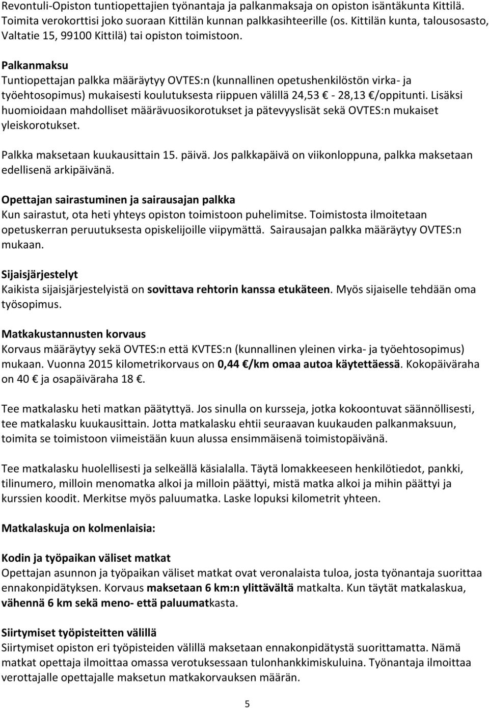 Palkanmaksu Tuntiopettajan palkka määräytyy OVTES:n (kunnallinen opetushenkilöstön virka- ja työehtosopimus) mukaisesti koulutuksesta riippuen välillä 24,53-28,13 /oppitunti.