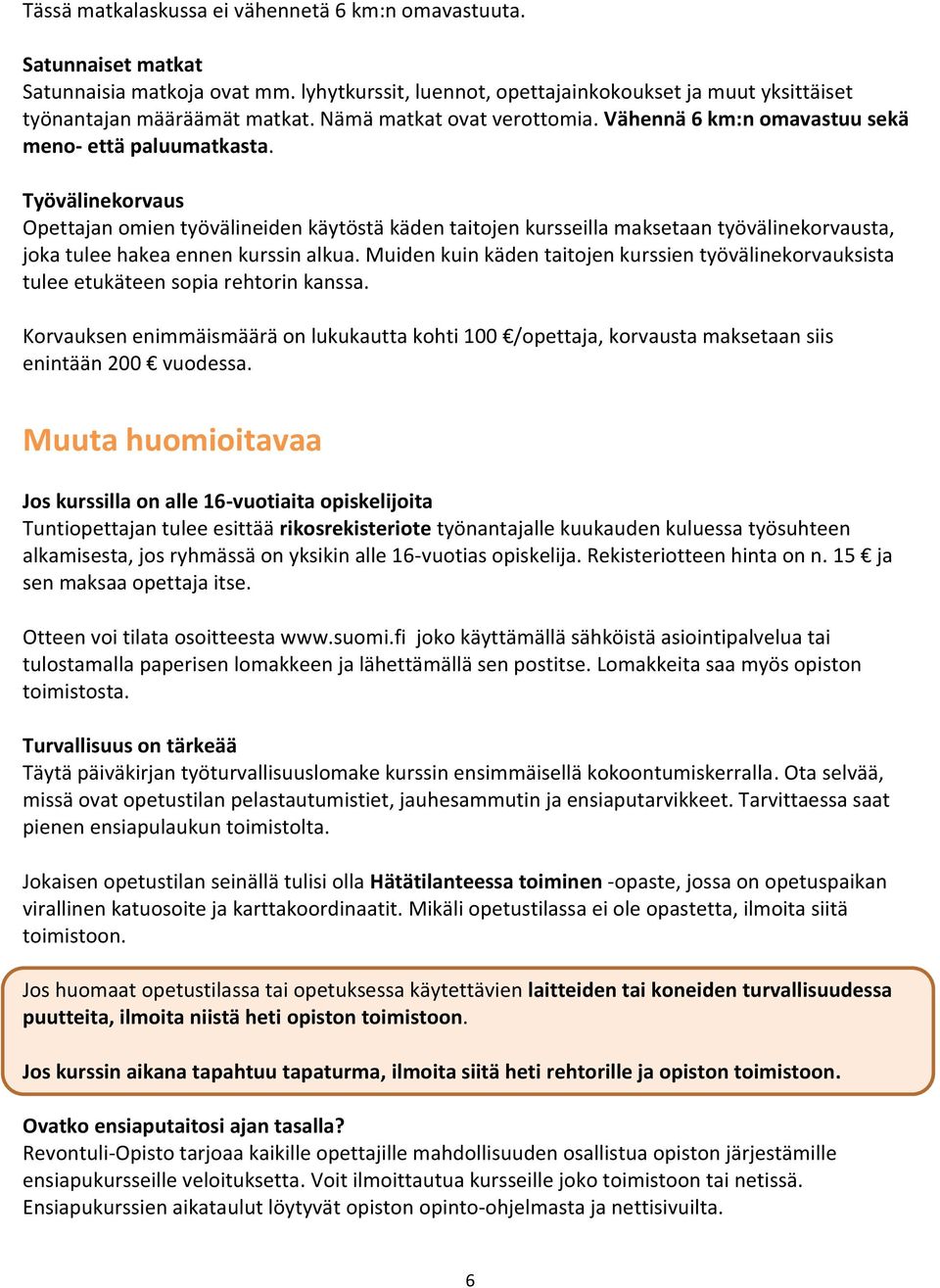 Työvälinekorvaus Opettajan omien työvälineiden käytöstä käden taitojen kursseilla maksetaan työvälinekorvausta, joka tulee hakea ennen kurssin alkua.