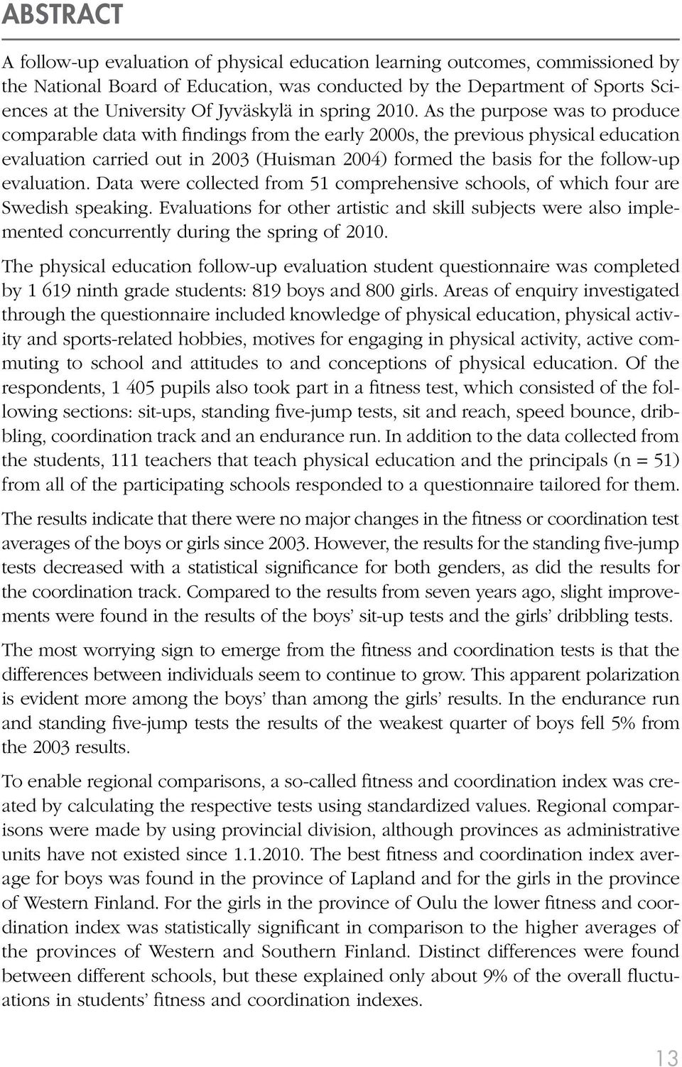 As the purpose was to produce comparable data with findings from the early 2000s, the previous physical education evaluation carried out in 2003 (Huisman 2004) formed the basis for the follow-up