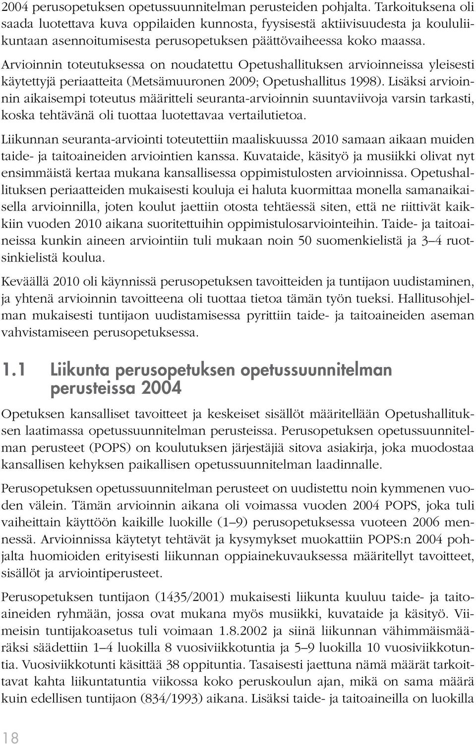 Arvioinnin toteutuksessa on noudatettu Opetushallituksen arvioinneissa yleisesti käytettyjä periaatteita (Metsämuuronen 2009; Opetushallitus 1998).