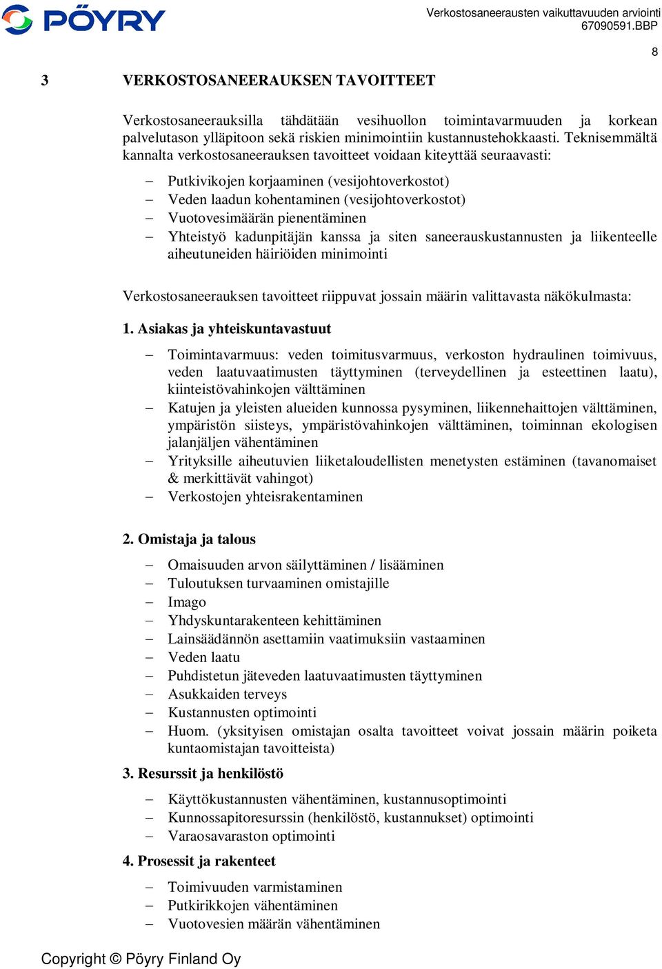 Teknisemmältä kannalta verkostosaneerauksen tavoitteet voidaan kiteyttää seuraavasti: Putkivikojen korjaaminen (vesijohtoverkostot) Veden laadun kohentaminen (vesijohtoverkostot) Vuotovesimäärän