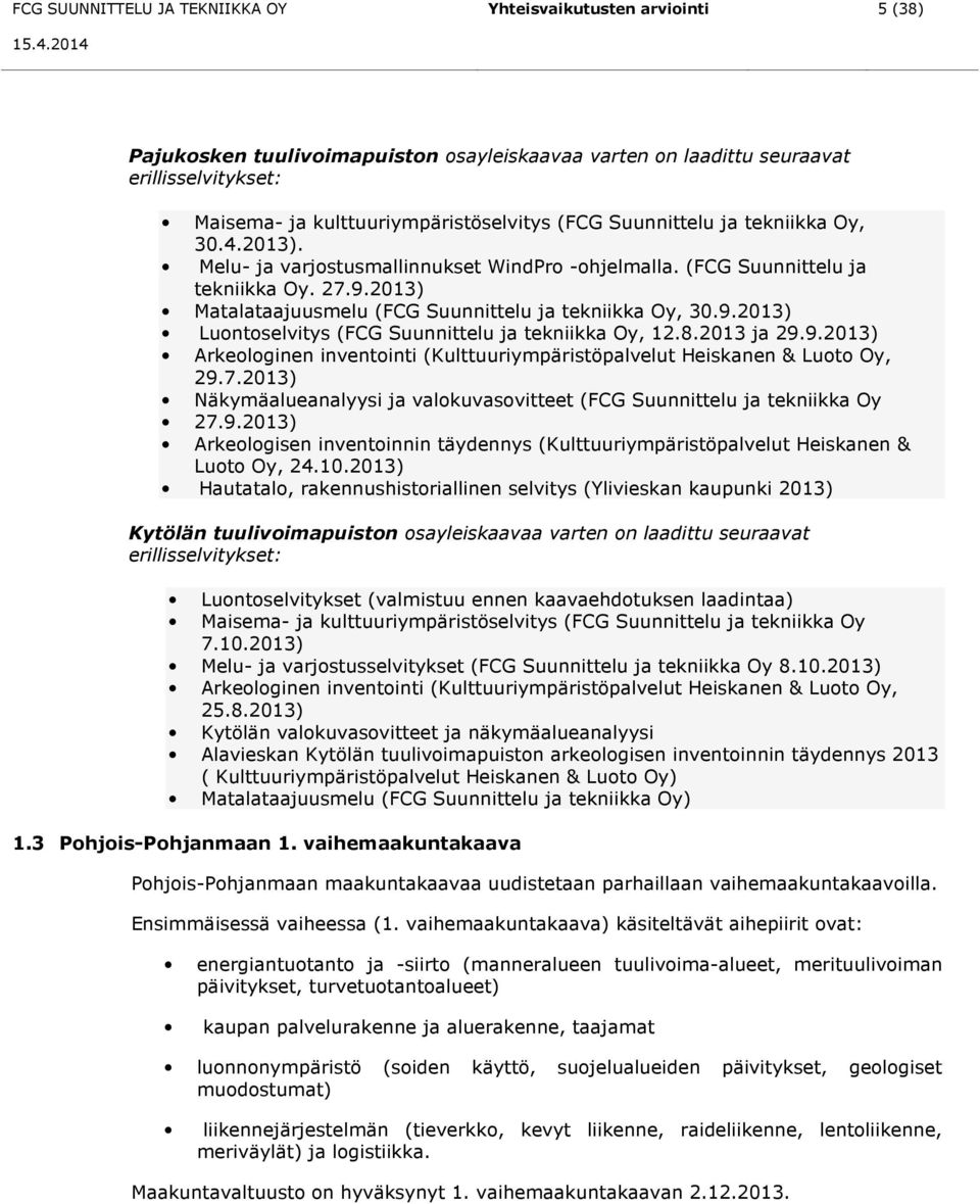 8.2013 ja 29.9.2013) Arkeologinen inventointi (Kulttuuriympäristöpalvelut Heiskanen & Luoto Oy, 29.7.2013) Näkymäalueanalyysi ja valokuvasovitteet (FCG Suunnittelu ja tekniikka Oy 27.9.2013) Arkeologisen inventoinnin täydennys (Kulttuuriympäristöpalvelut Heiskanen & Luoto Oy, 24.