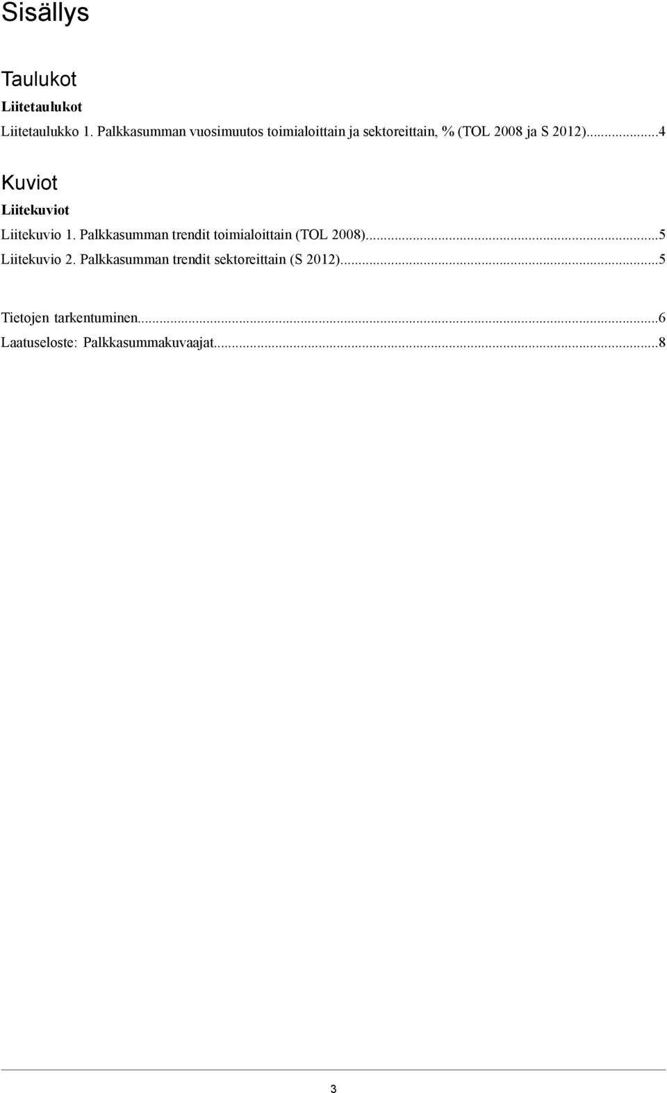 ..4 Kuviot Liitekuviot Liitekuvio 1. Palkkasumman trendit toimialoittain (TOL 2008).