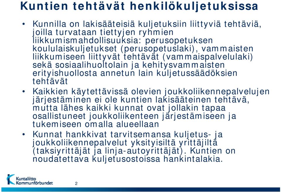 käytettävissä olevien joukkoliikennepalvelujen järjestäminen ei ole kuntien lakisääteinen tehtävä, mutta lähes kaikki kunnat ovat jollakin tapaa osallistuneet joukkoliikenteen järjestämiseen ja