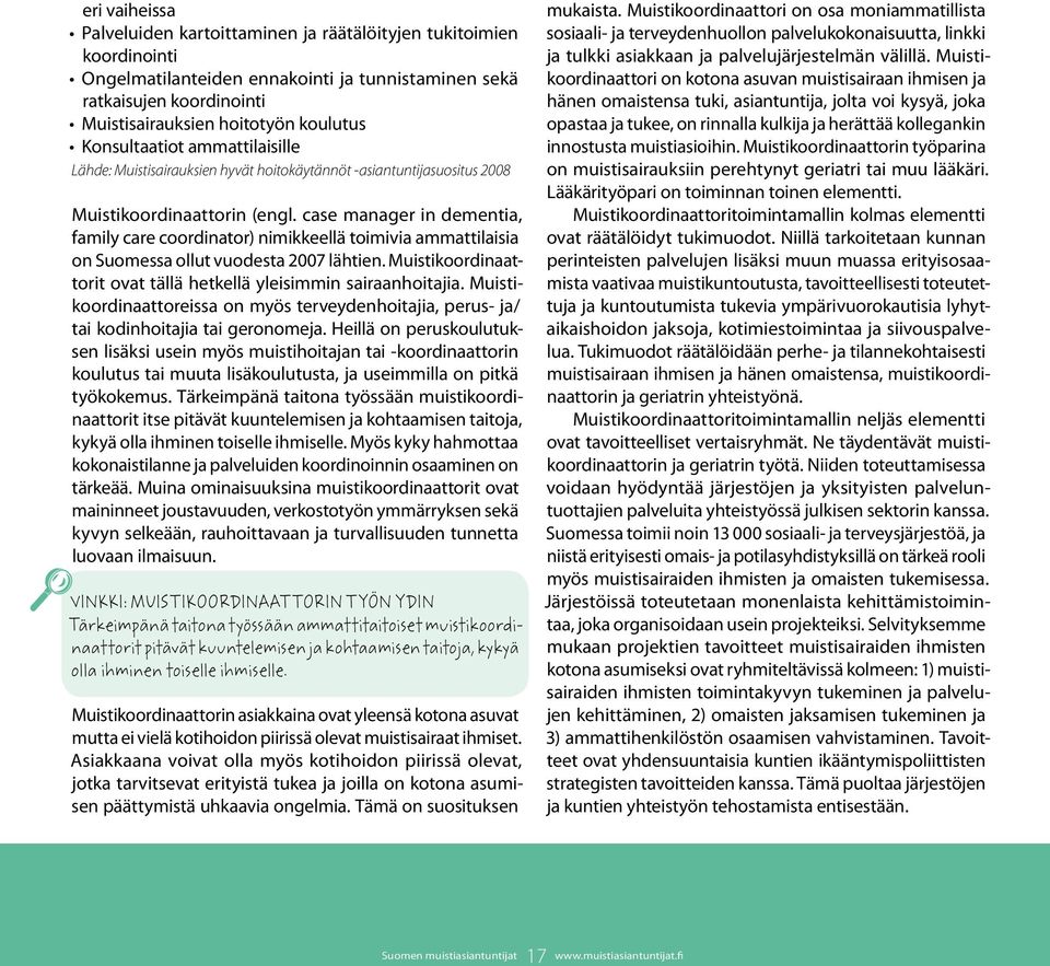 case manager in dementia, family care coordinator) nimikkeellä toimivia ammattilaisia on Suomessa ollut vuodesta 2007 lähtien. Muistikoordinaattorit ovat tällä hetkellä yleisimmin sairaanhoitajia.