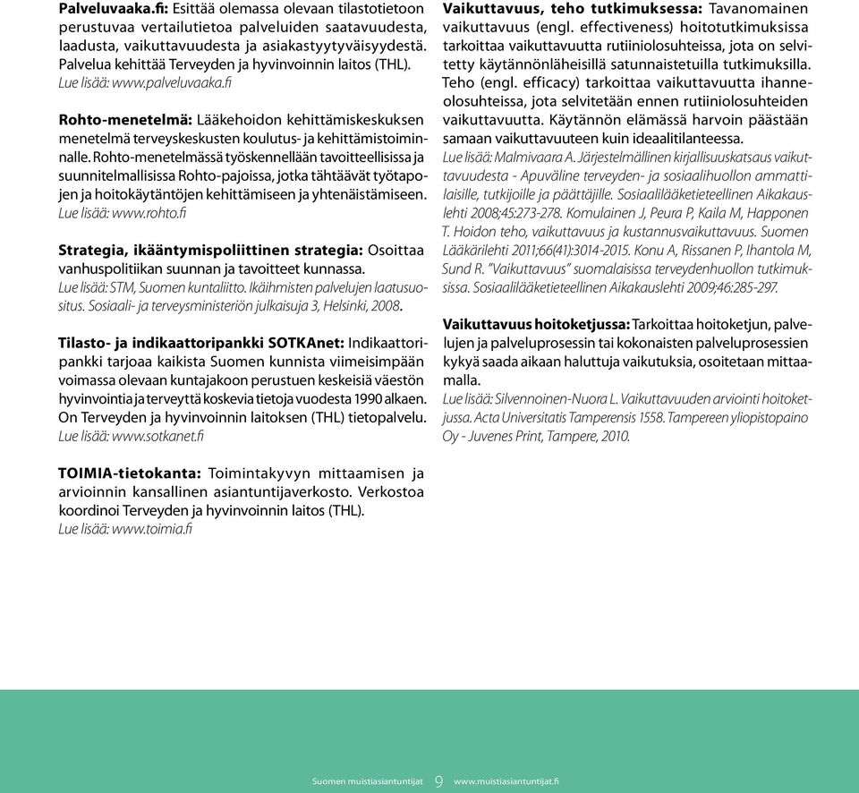 Rohto-menetelmässä työskennellään tavoitteellisissa ja suunnitelmallisissa Rohto-pajoissa, jotka tähtäävät työtapojen ja hoitokäytäntöjen kehittämiseen ja yhtenäistämiseen. Lue lisää: www.rohto.