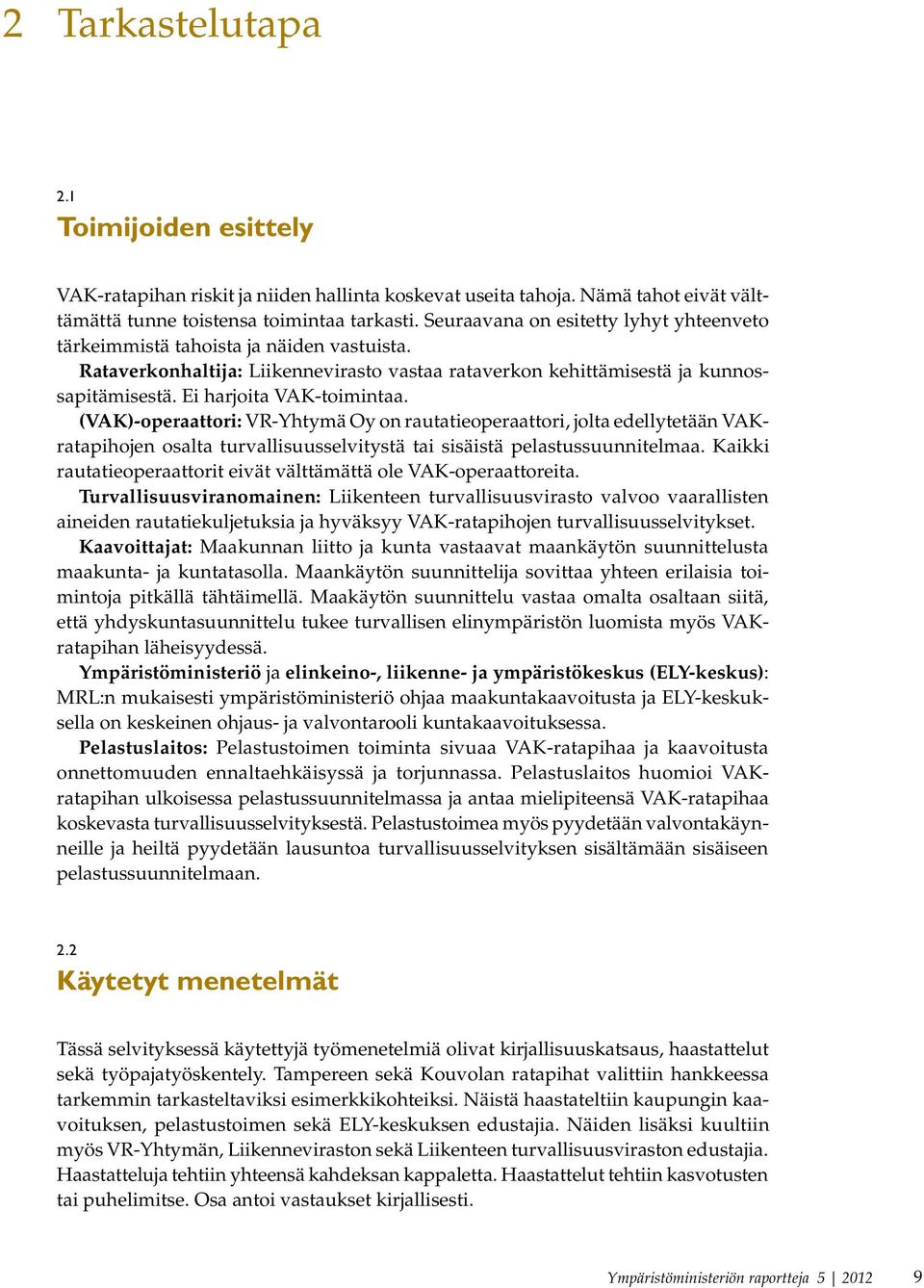 Ei harjoita VAK-toimintaa. (VAK)-operaattori: VR-Yhtymä Oy on rautatieoperaattori, jolta edellytetään VAKratapihojen osalta turvallisuusselvitystä tai sisäistä pelastussuunnitelmaa.
