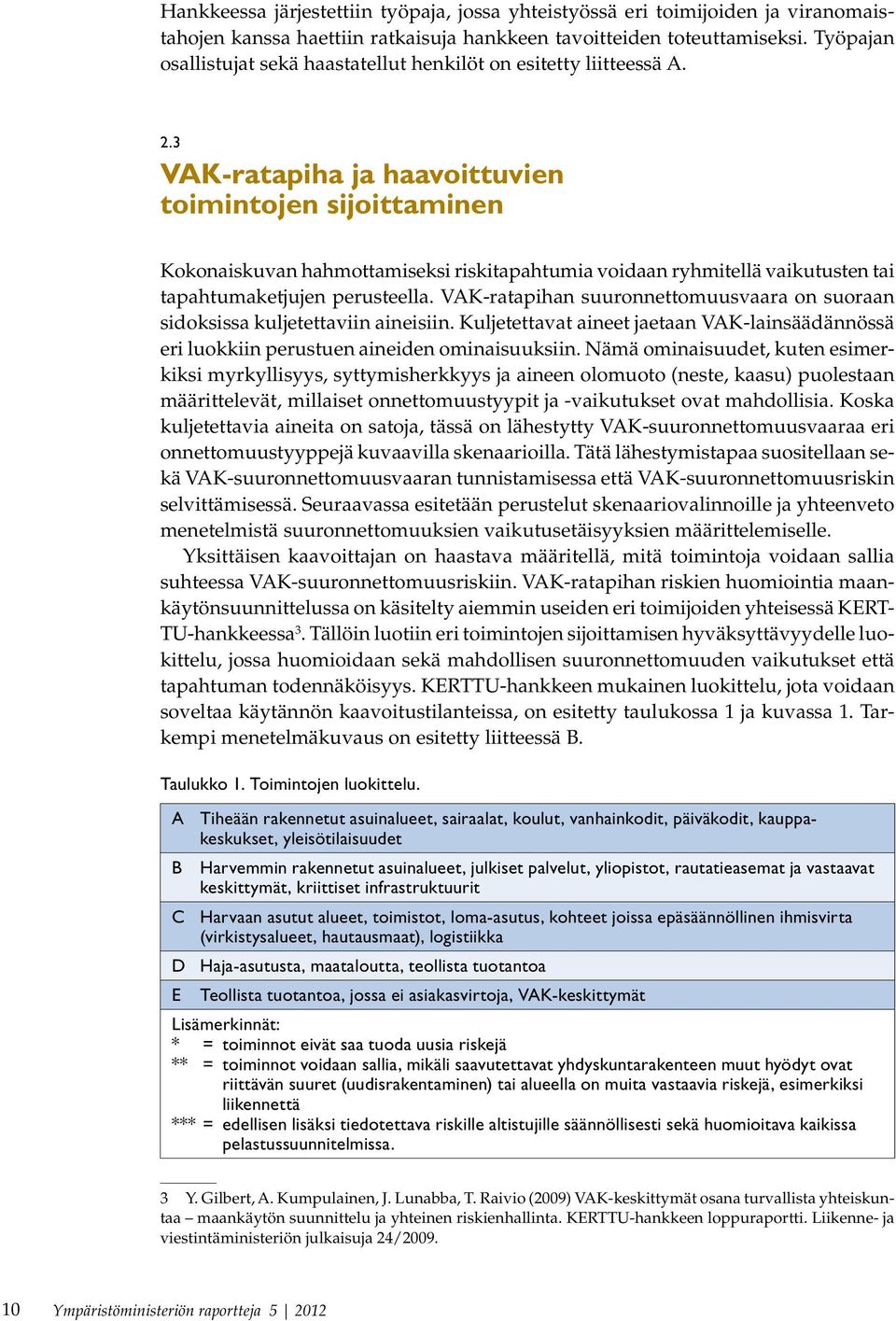 3 VAK-ratapiha ja haavoittuvien toimintojen sijoittaminen Kokonaiskuvan hahmottamiseksi riskitapahtumia voidaan ryhmitellä vaikutusten tai tapahtumaketjujen perusteella.