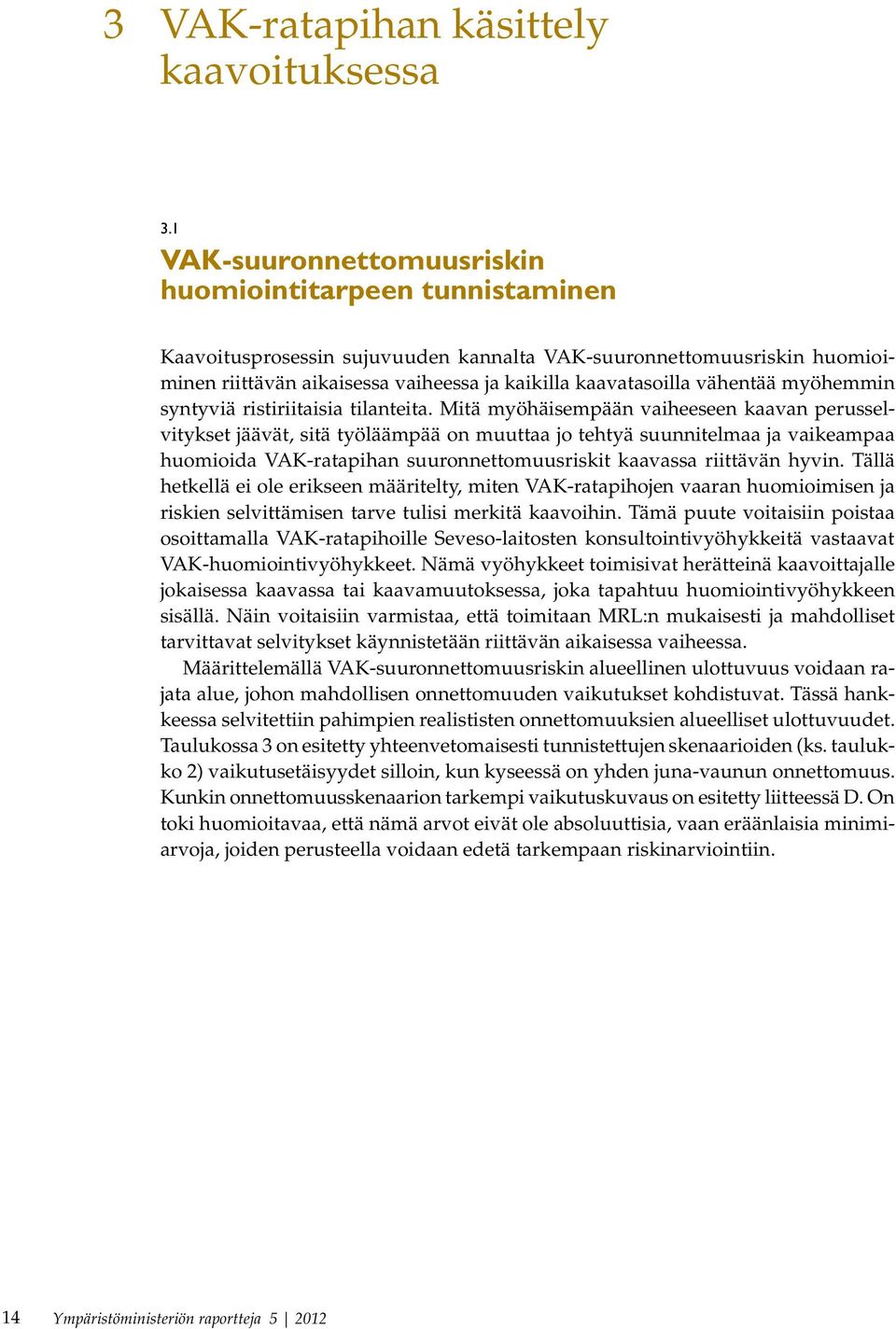 vähentää myöhemmin syntyviä ristiriitaisia tilanteita.