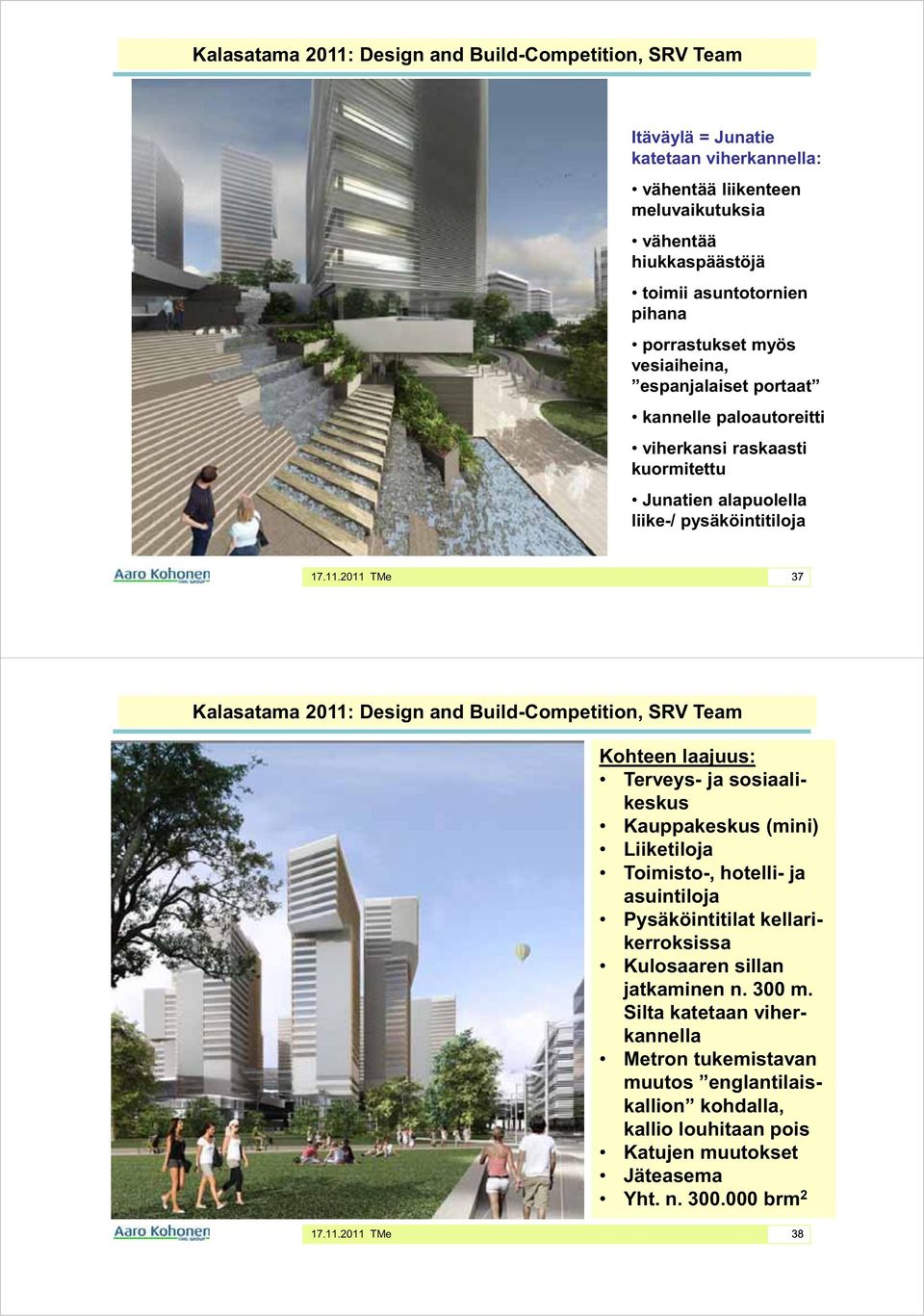 Design and Build-Competition, SRV Team Kohteen laajuus: Terveys- ja sosiaalikeskus Kauppakeskus (mini) Liiketiloja Toimisto-, hotelli- ja asuintiloja Pysäköintitilat kellarikerroksissa