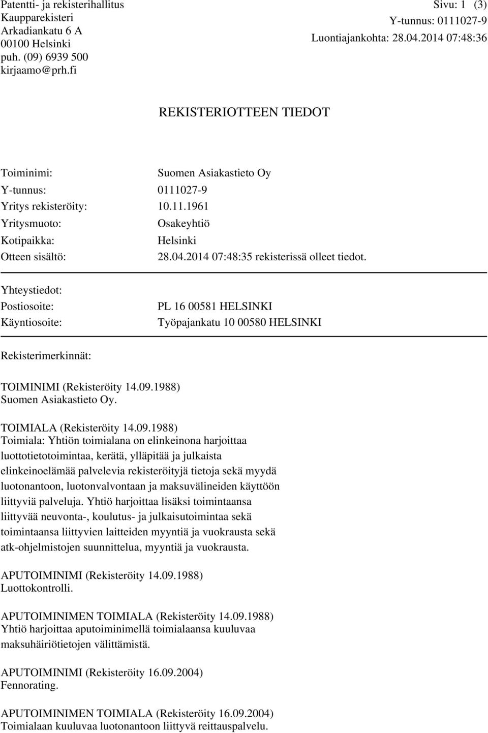 2014 07:48:35 rekisterissä olleet tiedot. Yhteystiedot: Postiosoite: Käyntiosoite: PL 16 00581 HELSINKI Työpajankatu 10 00580 HELSINKI Rekisterimerkinnät: TOIMINIMI (Rekisteröity 14.09.