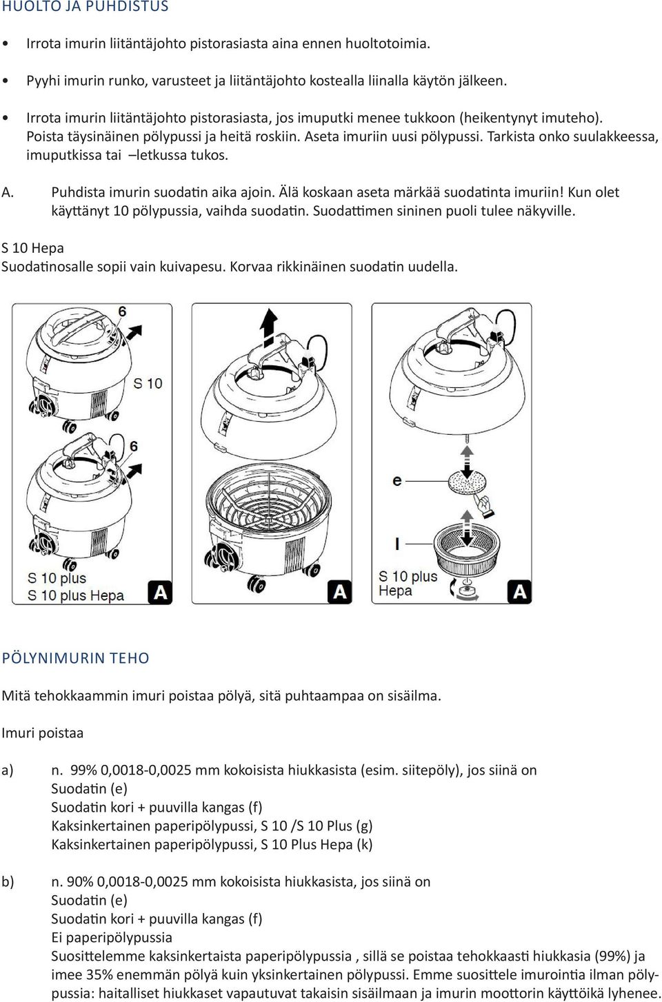 Tarkista onko suulakkeessa, imuputkissa tai letkussa tukos. A. Puhdista imurin suodatin aika ajoin. Älä koskaan aseta märkää suodatinta imuriin! Kun olet käyttänyt 10 pölypussia, vaihda suodatin.