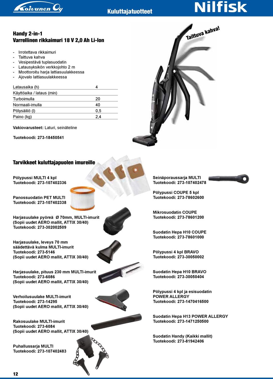 lataus (min) Turboimulla 20 Normaali-imulla 40 Pölysäiliö (l) 0,5 Paino (kg) 2,4 Vakiovarusteet: Laturi, seinäteline Tuotekoodi: 273-18450541 Tarvikkeet kuluttajapuolen imureille Pölypussi MULTI 4