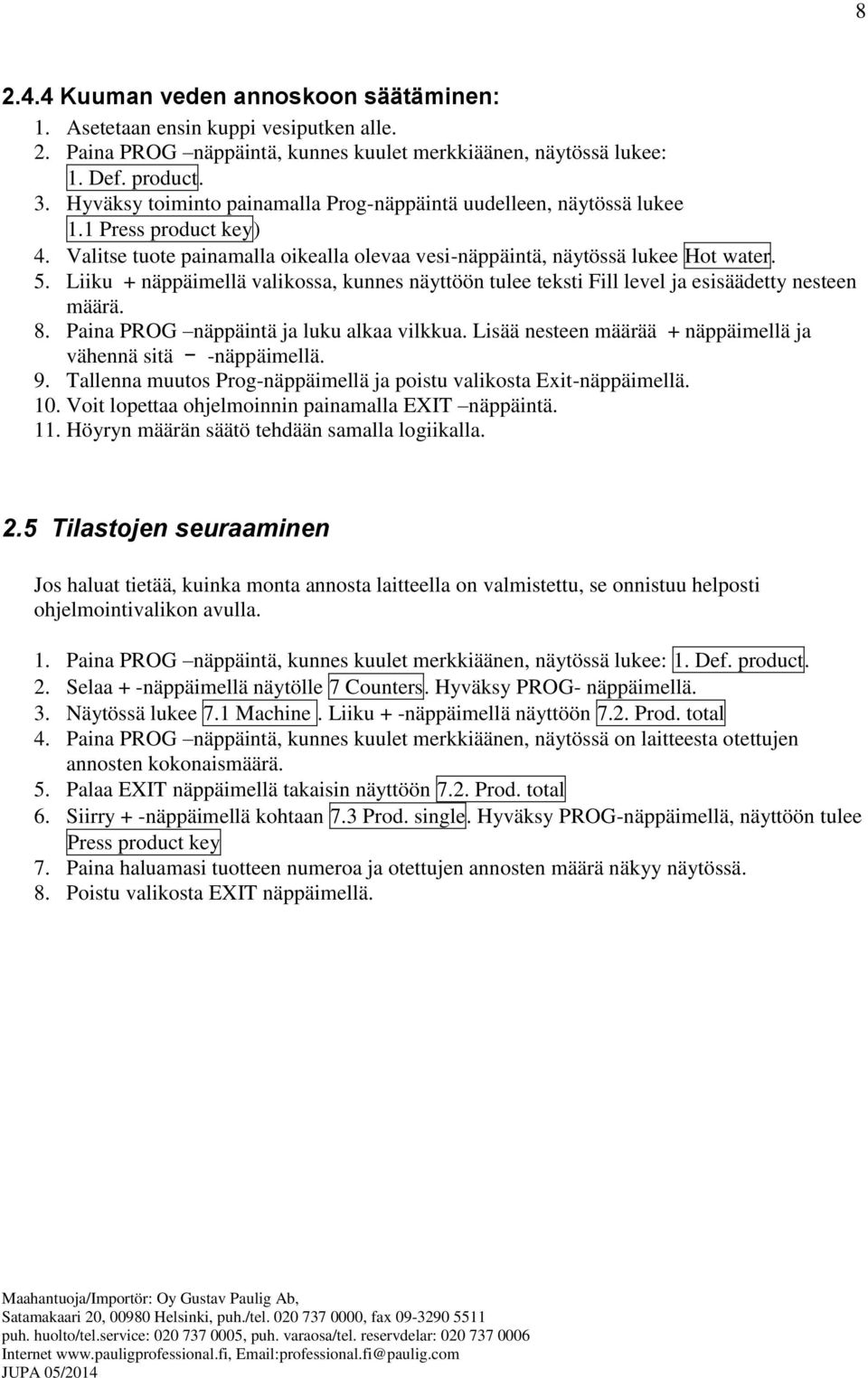 Liiku + näppäimellä valikossa, kunnes näyttöön tulee teksti Fill level ja esisäädetty nesteen määrä. 8. Paina PROG näppäintä ja luku alkaa vilkkua.