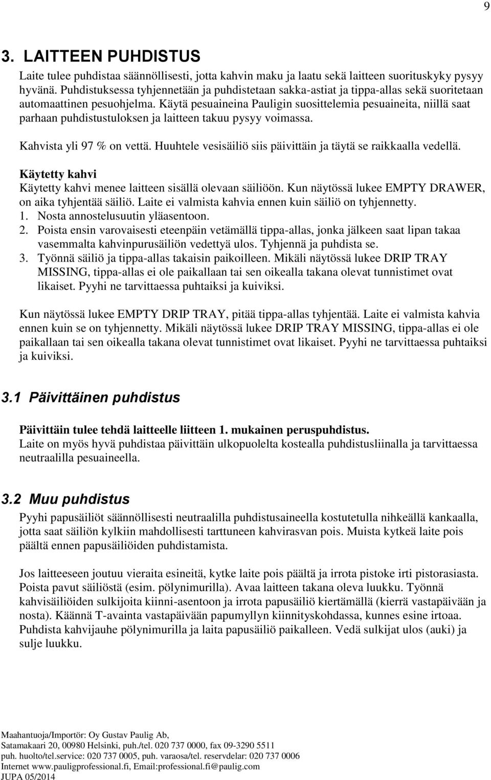 Käytä pesuaineina Pauligin suosittelemia pesuaineita, niillä saat parhaan puhdistustuloksen ja laitteen takuu pysyy voimassa. Kahvista yli 97 % on vettä.