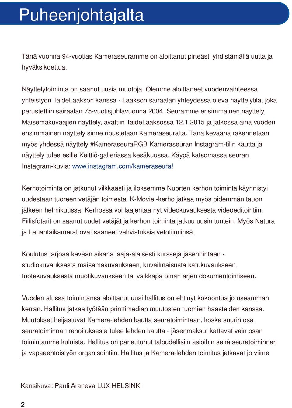 Seuramme ensimmäinen näyttely, Maisemakuvaajien näyttely, avattiin TaideLaaksossa 12.1.2015 ja jatkossa aina vuoden ensimmäinen näyttely sinne ripustetaan Kameraseuralta.