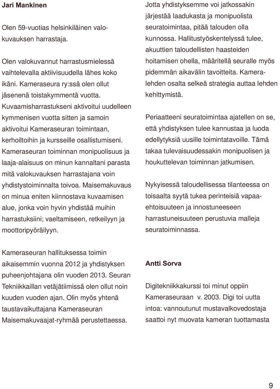 aikavälin tavoitteita. Kamera ikäni. Kameraseura ry:ssä olen ollut lehden osalta selkeä strategia auttaa lehden jäsenenä toistakymmentä vuotta. kehittymistä.