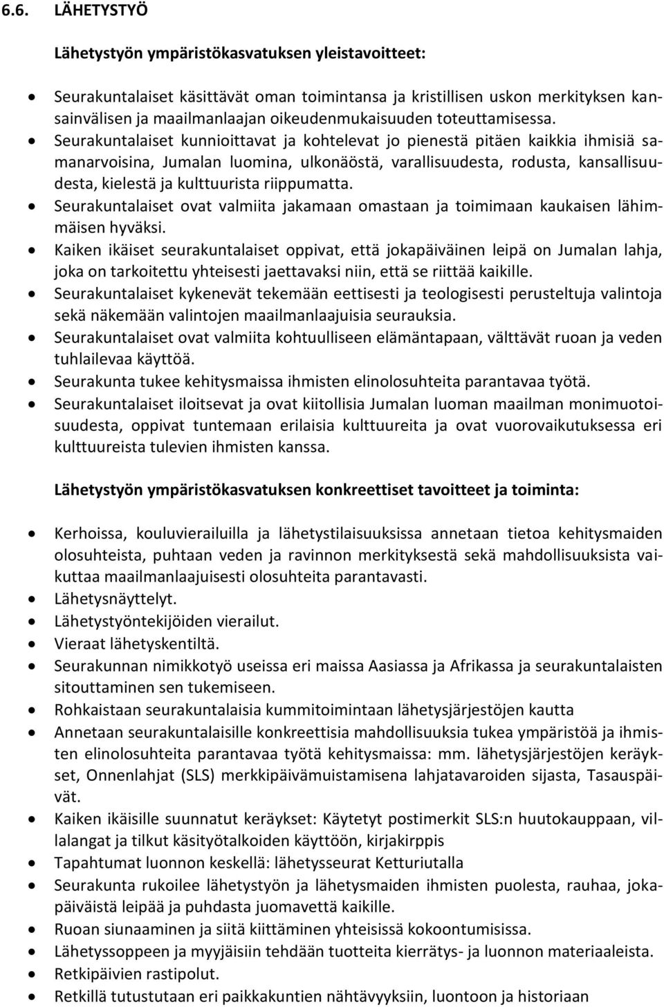 Seurakuntalaiset kunnioittavat ja kohtelevat jo pienestä pitäen kaikkia ihmisiä samanarvoisina, Jumalan luomina, ulkonäöstä, varallisuudesta, rodusta, kansallisuudesta, kielestä ja kulttuurista