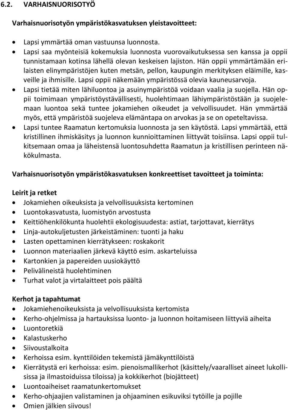 Hän oppii ymmärtämään erilaisten elinympäristöjen kuten metsän, pellon, kaupungin merkityksen eläimille, kasveille ja ihmisille. Lapsi oppii näkemään ympäristössä olevia kauneusarvoja.