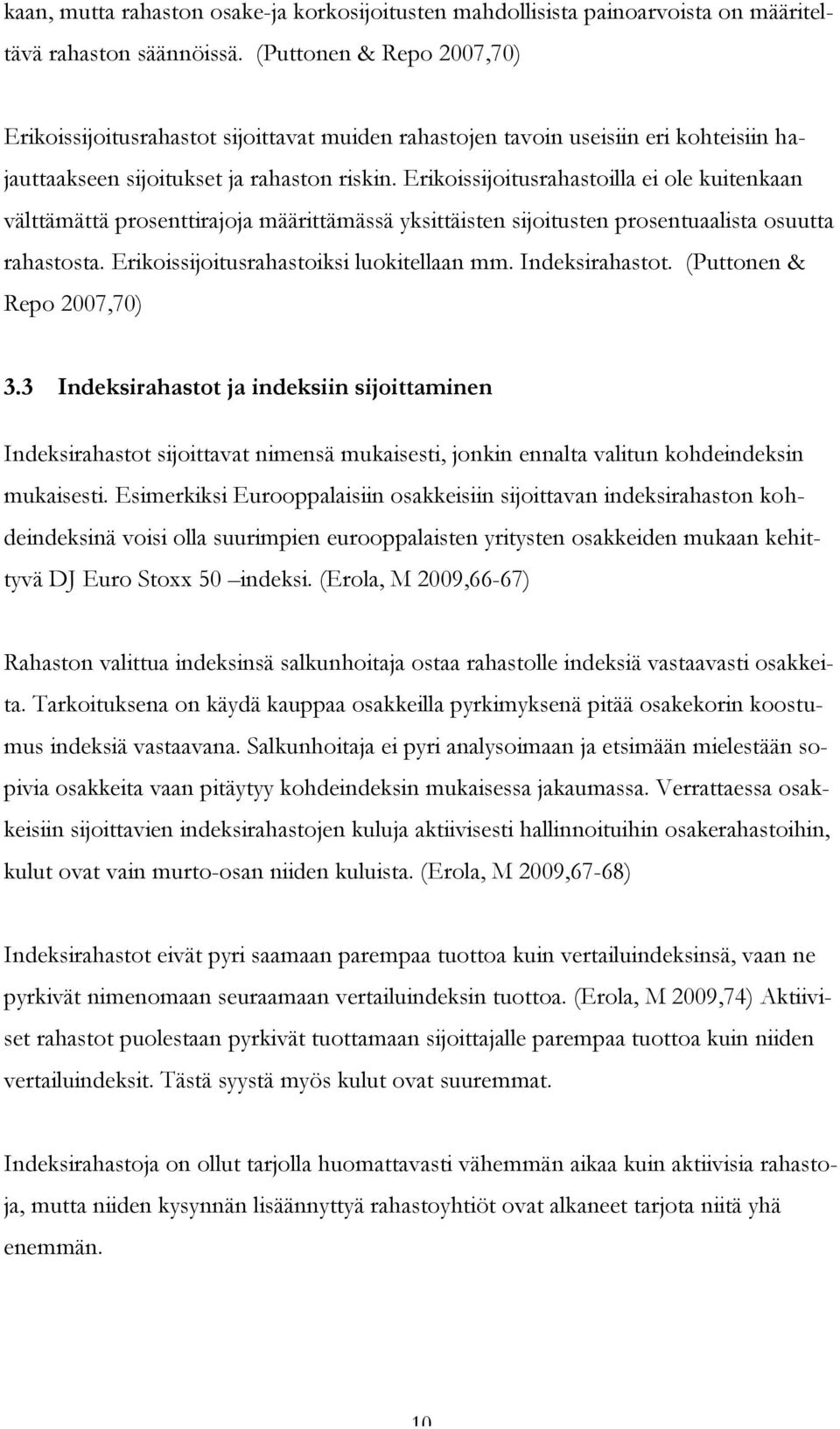 Erikoissijoitusrahastoilla ei ole kuitenkaan välttämättä prosenttirajoja määrittämässä yksittäisten sijoitusten prosentuaalista osuutta rahastosta. Erikoissijoitusrahastoiksi luokitellaan mm.