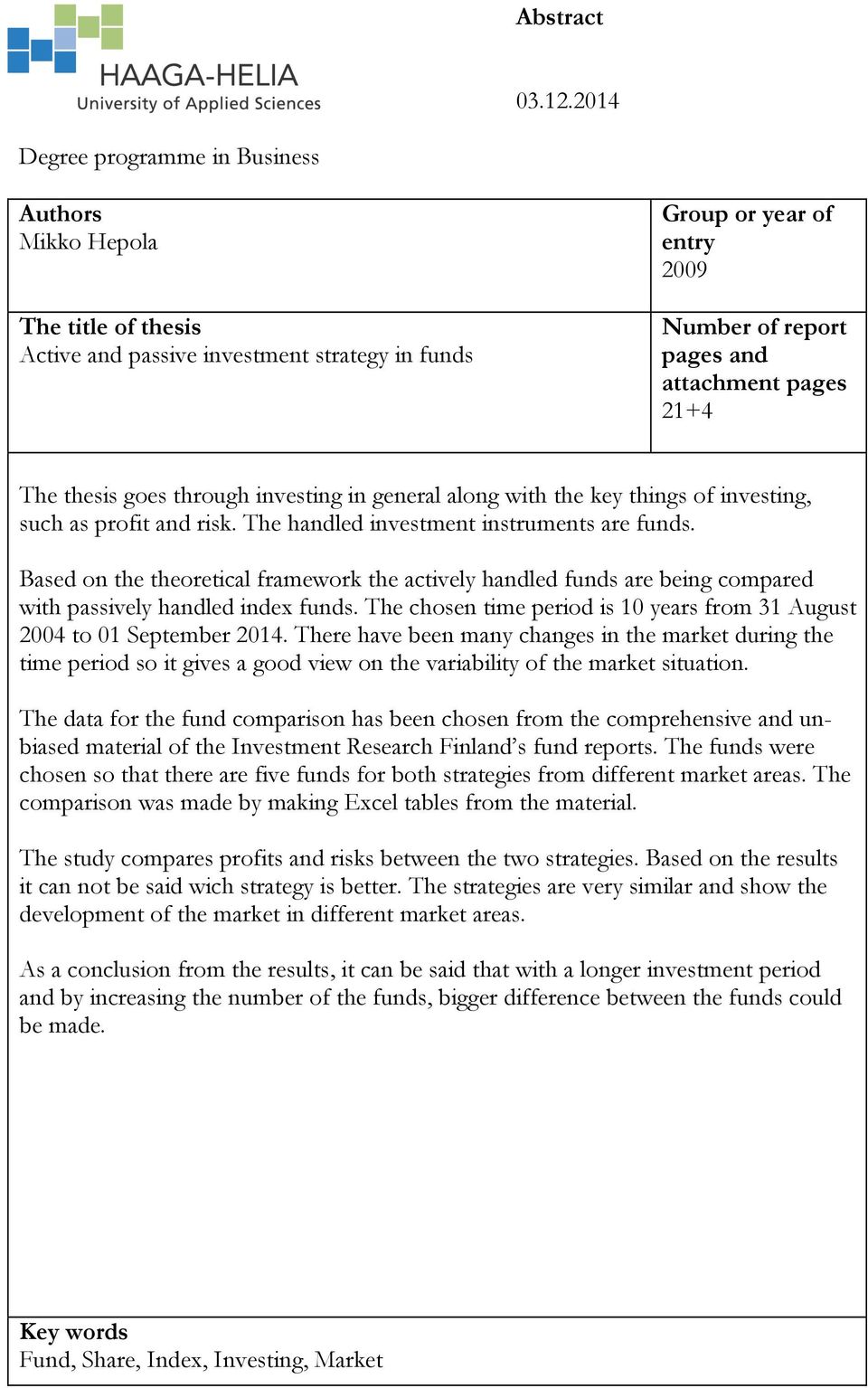 The thesis goes through investing in general along with the key things of investing, such as profit and risk. The handled investment instruments are funds.