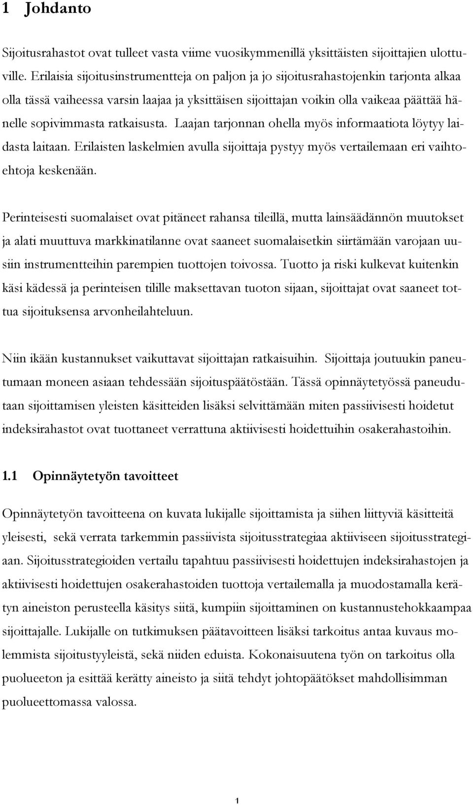 ratkaisusta. Laajan tarjonnan ohella myös informaatiota löytyy laidasta laitaan. Erilaisten laskelmien avulla sijoittaja pystyy myös vertailemaan eri vaihtoehtoja keskenään.