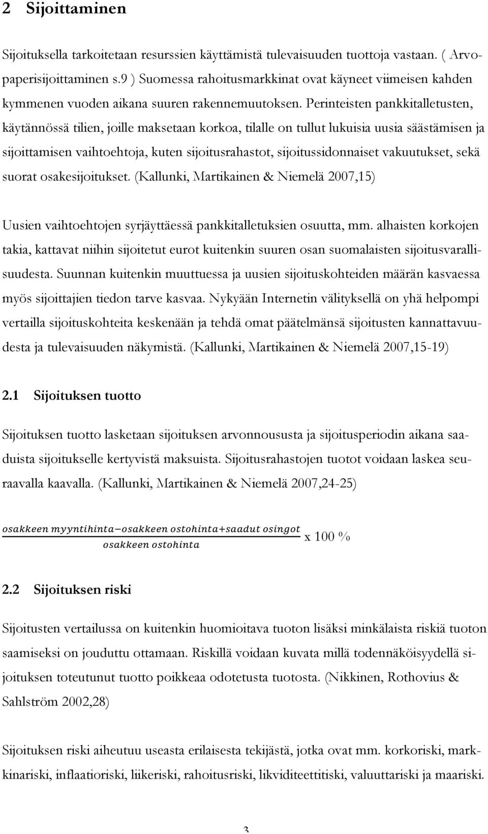 Perinteisten pankkitalletusten, käytännössä tilien, joille maksetaan korkoa, tilalle on tullut lukuisia uusia säästämisen ja sijoittamisen vaihtoehtoja, kuten sijoitusrahastot, sijoitussidonnaiset