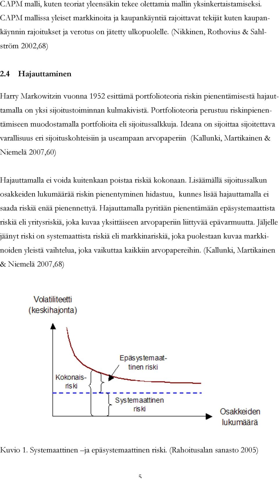 4 Hajauttaminen Harry Markowitzin vuonna 1952 esittämä portfolioteoria riskin pienentämisestä hajauttamalla on yksi sijoitustoiminnan kulmakivistä.