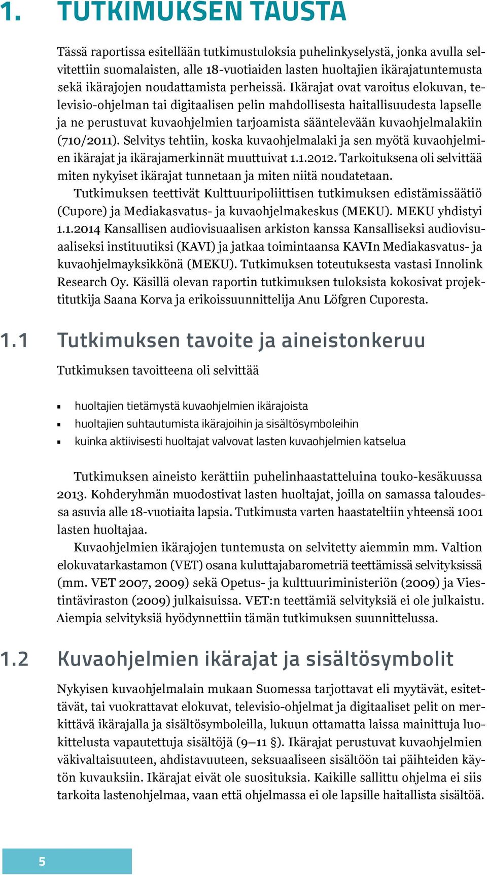 Ikärajat ovat varoitus elokuvan, televisio-ohjelman tai digitaalisen pelin mahdollisesta haitallisuudesta lapselle ja ne perustuvat kuvaohjelmien tarjoamista sääntelevään kuvaohjelmalakiin (710/2011).