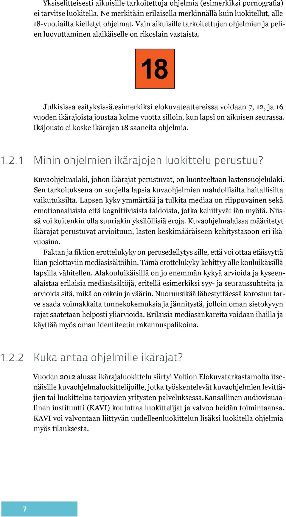 Julkisissa esityksissä,esimerkiksi elokuvateattereissa voidaan 7, 12, ja 16 vuoden ikärajoista joustaa kolme vuotta silloin, kun lapsi on aikuisen seurassa.