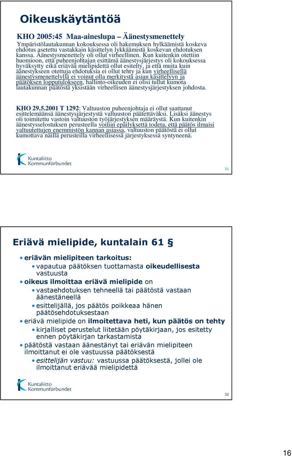 Kun kuitenkin otettiin huomioon, että puheenjohtajan esittämä äänestysjärjestys oli kokouksessa hyväksytty eikä eriävää mielipidettä ollut esitetty, ja että muita kuin äänestykseen otettuja