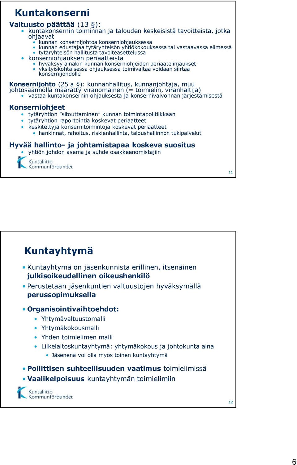 ohjauksessa toimivaltaa voidaan siirtää konsernijohdolle Konsernijohto (25 a ): kunnanhallitus, kunnanjohtaja, muu johtosäännöllä määrätty viranomainen (= toimielin, viranhaltija) vastaa